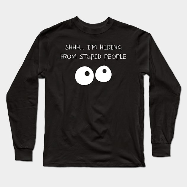 SHHH I'm Hiding From Stupid People Long Sleeve T-Shirt by indigosstuff